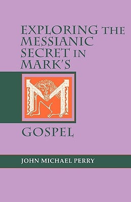 Exploring the Messianic Secret in Mark's Gospel by Perry, John Michael