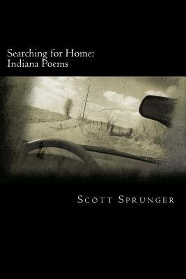 Searching for Home: Indiana Poems by Sprunger, Scott
