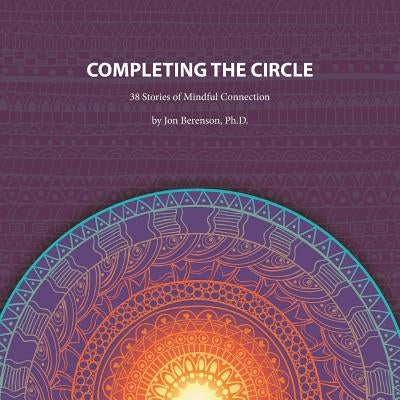 Completing the Circle: 38 Stories of Mindful Connection by Berenson, Jon