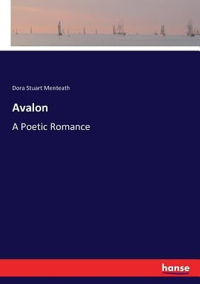 Avalon: A Poetic Romance by Menteath, Dora Stuart