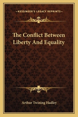 The Conflict Between Liberty And Equality by Hadley, Arthur Twining