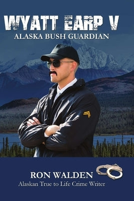 Wyatt Earp V: Alaska Bush Guardian by Walden, Ronald