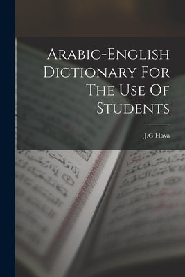 Arabic-english Dictionary For The Use Of Students by J. G., Hava