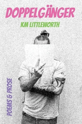 Doppelgänger: Poems & Prose by Littleworth, K. M.