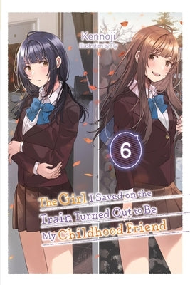The Girl I Saved on the Train Turned Out to Be My Childhood Friend, Vol. 6 (Light Novel) by Kennoji
