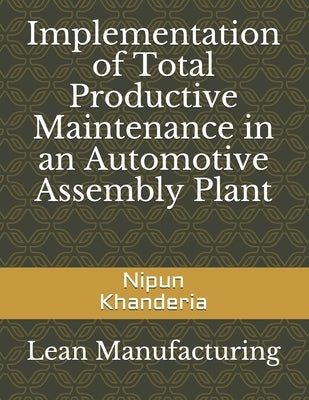 Implementation of Total Productive Maintenance in an Automotive Assembly Plant by Khanderia, Nipun