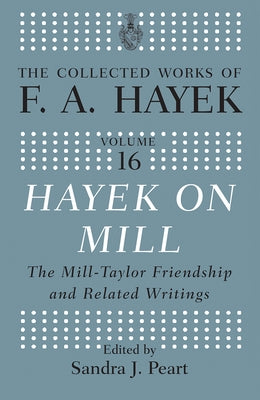 Hayek on Mill: The Mill-Taylor Friendship and Related Writings by Peart, Sandra J.