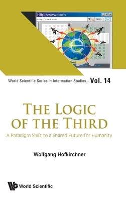 Logic of the Third, The: A Paradigm Shift to a Shared Future for Humanity by Hofkirchner, Wolfgang