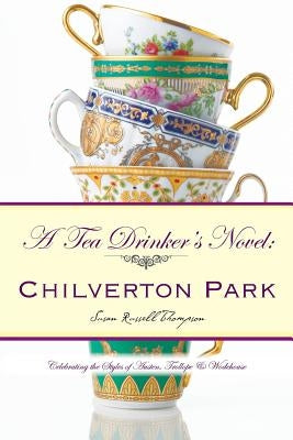 A Tea Drinker's Novel: Chilverton Park: Celebrating the Styles of Austen, Trollope & Wodehouse by Thompson, Susan Russell