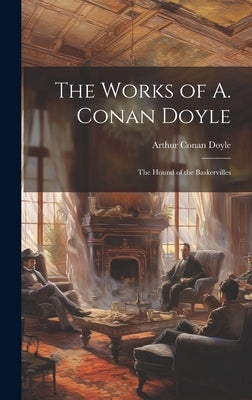 The Works of A. Conan Doyle: The Hound of the Baskervilles by Doyle, Arthur Conan