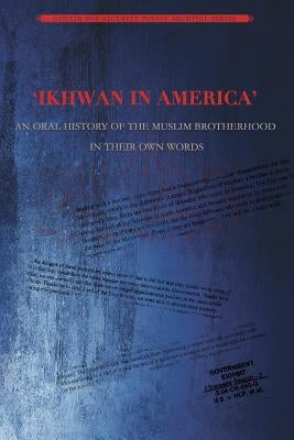 Ikhwan in America: An Oral History of the Muslim Brotherhood in Their Own Words by Policy Press, Center for Security