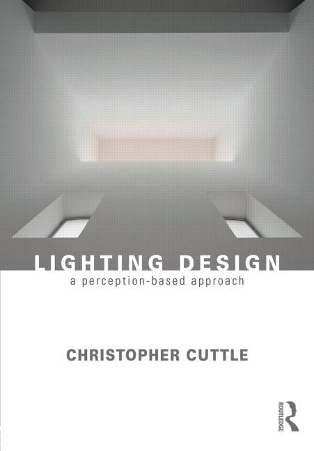 Lighting Design: A Perception-Based Approach by Cuttle, Christopher