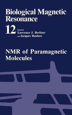 Biological Magnetic Resonance: Volume 12: NMR of Paramagnetic Molecules by Berliner, Lawrence J.