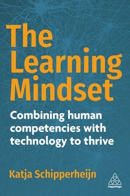 The Learning Mindset: Combining Human Competencies with Technology to Thrive by Schipperheijn, Katja