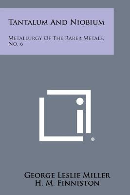 Tantalum And Niobium: Metallurgy Of The Rarer Metals, No. 6 by Miller, George Leslie