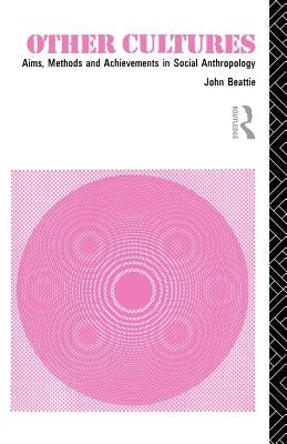 Other Cultures: Aims, Methods and Achievements in Social Anthropology by Beattie, John H. M.