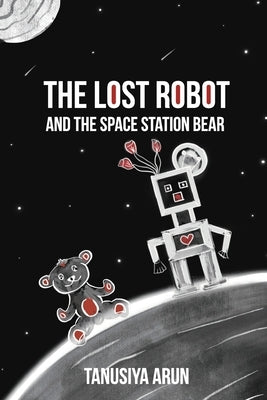 The Lost Robot and the Space Station Bear by Arun, Tanusiya