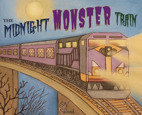 The Midnight Monster Train by Eklund, E. V.