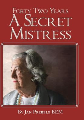 Forty Two Years a Secret Mistress by Prebble Bem, Jan