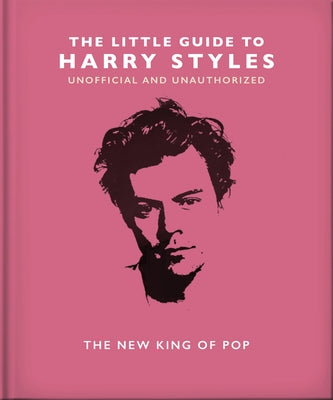 The Little Guide to Harry Styles: The New King of Pop by Orange Hippo!