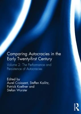 Comparing Autocracies in the Early Twenty-First Century: Vol 2: The Performance and Persistence of Autocracies by Croissant, Aurel