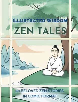 Zen Tales Illustrated Wisdom: Beloved Zen Stories In Comic Strip Format. Suitable For All Ages. Timeless Zen Tales Retold With Humor And Insight by Comics, Zenzen