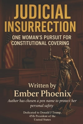 Judicial Insurrection: One Woman's Pursuit for Constitutional Justice by Phoenix, Ember