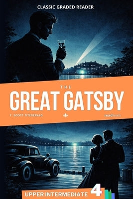 The Great Gatsby: English Graded Reader - Level 4 (B2) - Upper Intermediate - Adults - ESL Self-Study by Levels, Read