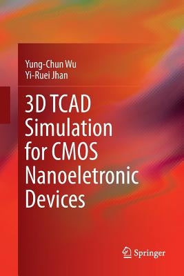 3D TCAD Simulation for CMOS Nanoeletronic Devices by Wu, Yung-Chun