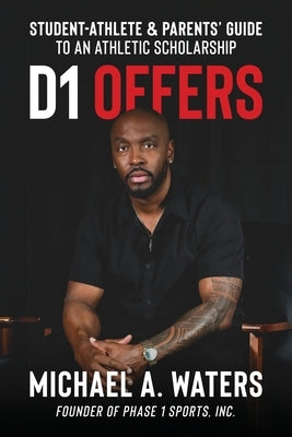 D1 Offers: Student-Athlete & Parents' Guide to an Athletic Scholarship by Waters, Michael A.