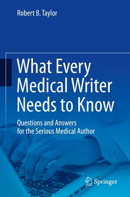 What Every Medical Writer Needs to Know: Questions and Answers for the Serious Medical Author by Taylor, Robert B.