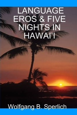 Language Eros & Five Nights in Hawai'i by Sperlich, Wolfgang B.