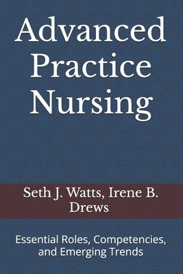 Advanced Practice Nursing: Essential Roles, Competencies, and Emerging Trends by Drews, Irene B.