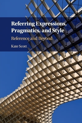 Referring Expressions, Pragmatics, and Style: Reference and Beyond by Scott, Kate