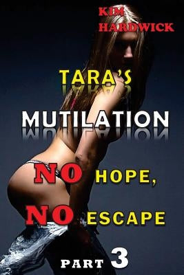 Tara's Mutilation: (No Hope, No Escape Part 3) by Hardwick, Kim