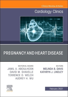 Pregnancy and Heart Disease, an Issue of Cardiology Clinics: Volume 39-1 by Davis, Melinda