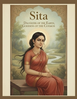 Sita: Daughter of the Earth, Goddess of the Cosmos by Uprety, Mohan Chandra