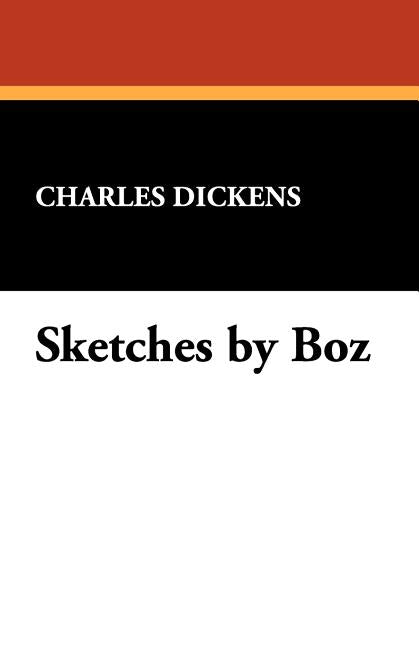 Sketches by Boz by Dickens, Charles