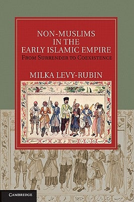 Non-Muslims in the Early Islamic Empire: From Surrender to Coexistence by Levy-Rubin, Milka