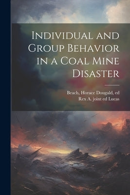 Individual and Group Behavior in a Coal Mine Disaster by Beach, Horace Dougald Ed