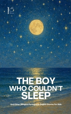 The Boy Who Couldn't Sleep: And Other Bilingual Portuguese-English Stories for Kids by Bilingual, Pomme