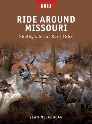 Ride Around Missouri: Shelby's Great Raid 1863 by McLachlan, Sean