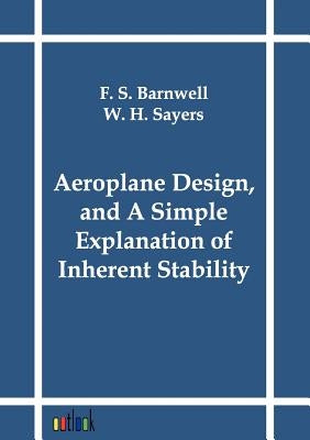 Aeroplane Design, and A Simple Explanation of Inherent Stability by Barnwell, F. S.