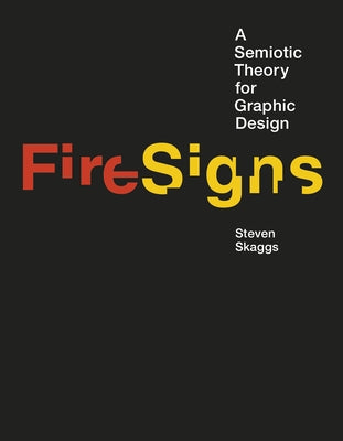 Firesigns: A Semiotic Theory for Graphic Design by Skaggs, Steven