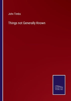 Things not Generally Known by Timbs, John