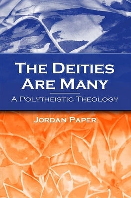 The Deities Are Many: A Polytheistic Theology by Paper, Jordan