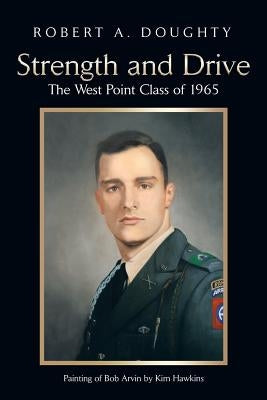Strength and Drive: The West Point Class of 1965 by Doughty, Robert a.
