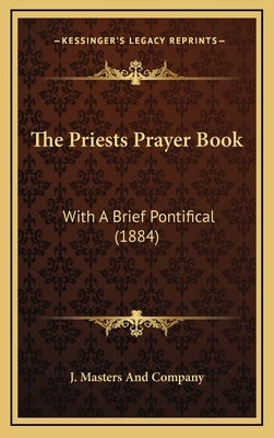 The Priests Prayer Book: With a Brief Pontifical (1884) by J. Masters and Company