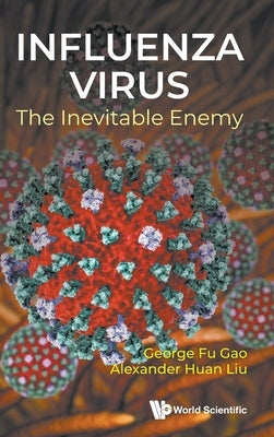 Influenza Virus: The Inevitable Enemy by George Fu Gao