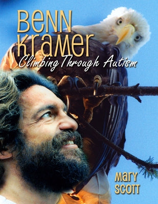 Benn Kramer: Climbing Through Autism by Scott, Mary